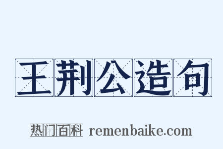 王荆公造句是什么意思的图片